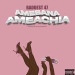 Audio Song of Baddest 47 – Amebana Ameachia