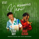 Audio Song of Lava Boy Ft Elisha – Kasema Nani