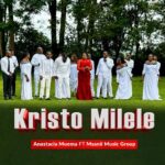 Audio Song of Anastacia Muema Ft Msanii Music Group – Kristo Milele